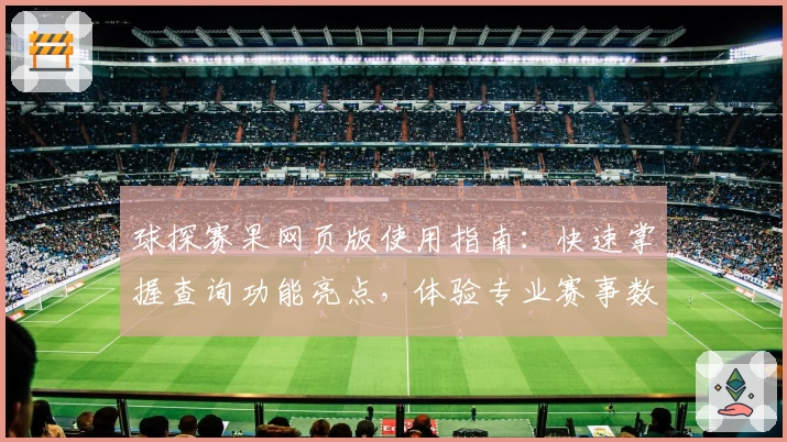 球探赛果网页版使用指南：快速掌握查询功能亮点，体验专业赛事数据服务