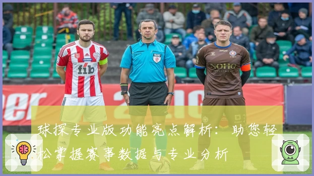 球探专业版功能亮点解析：助您轻松掌握赛事数据与专业分析