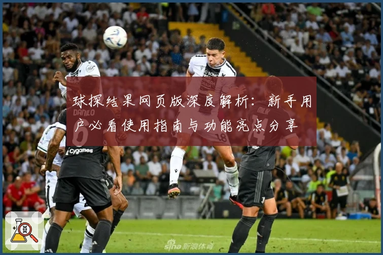 球探结果网页版深度解析：新手用户必看使用指南与功能亮点分享