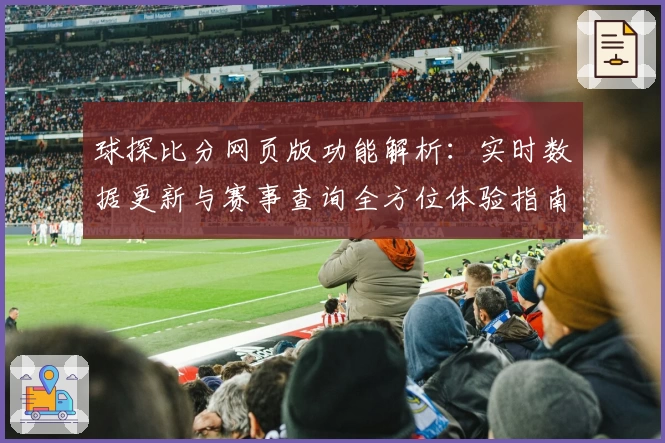 球探比分网页版功能解析：实时数据更新与赛事查询全方位体验指南